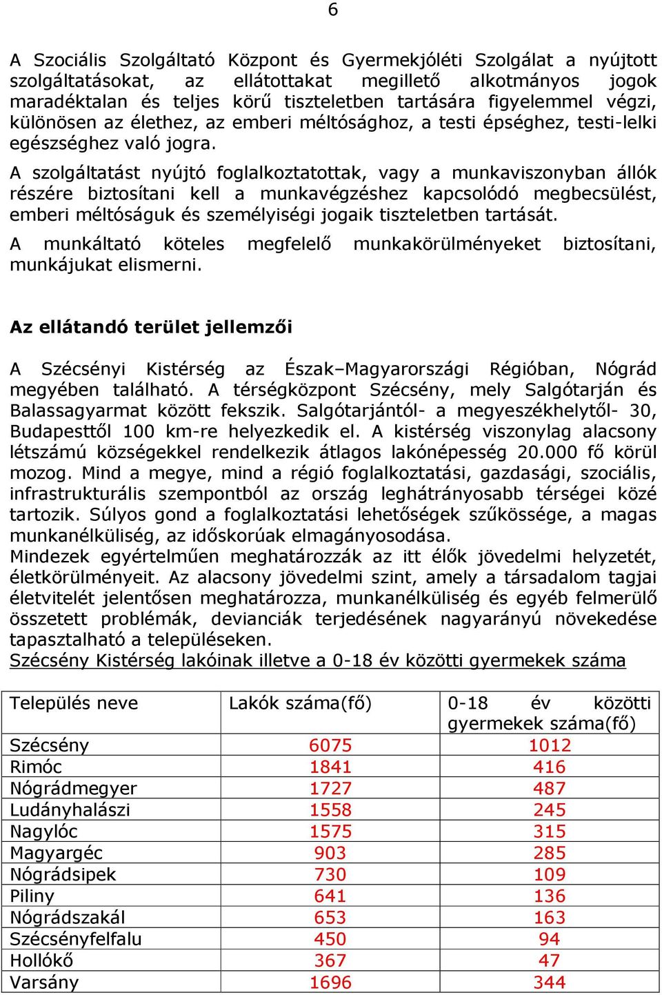 A szolgáltatást nyújtó foglalkoztatottak, vagy a munkaviszonyban állók részére biztosítani kell a munkavégzéshez kapcsolódó megbecsülést, emberi méltóságuk és személyiségi jogaik tiszteletben