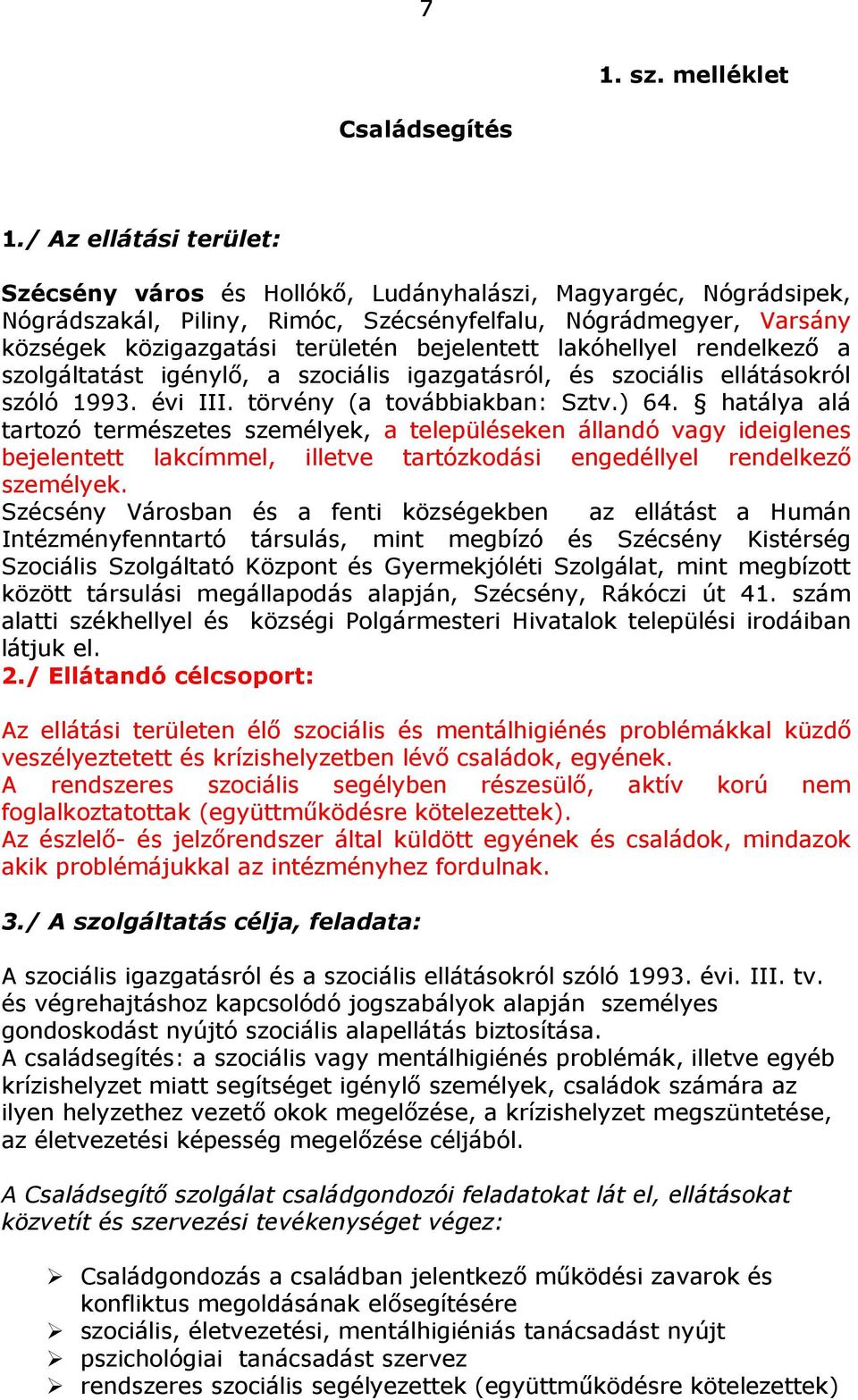 bejelentett lakóhellyel rendelkező a szolgáltatást igénylő, a szociális igazgatásról, és szociális ellátásokról szóló 1993. évi III. törvény (a továbbiakban: Sztv.) 64.