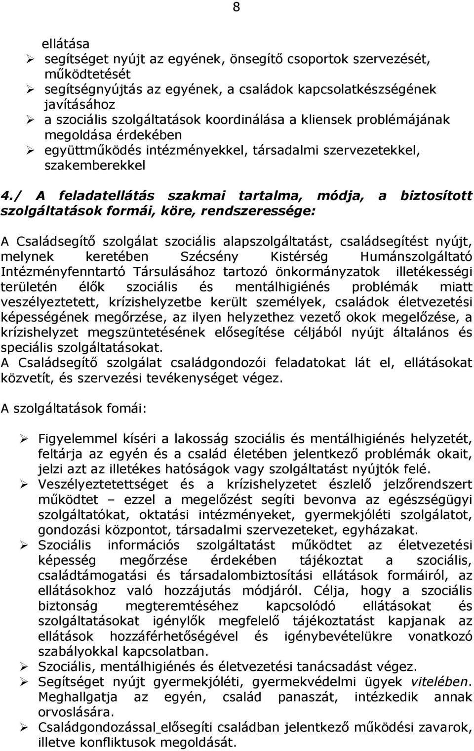 / A feladatellátás szakmai tartalma, módja, a biztosított szolgáltatások formái, köre, rendszeressége: A Családsegítő szolgálat szociális alapszolgáltatást, családsegítést nyújt, melynek keretében