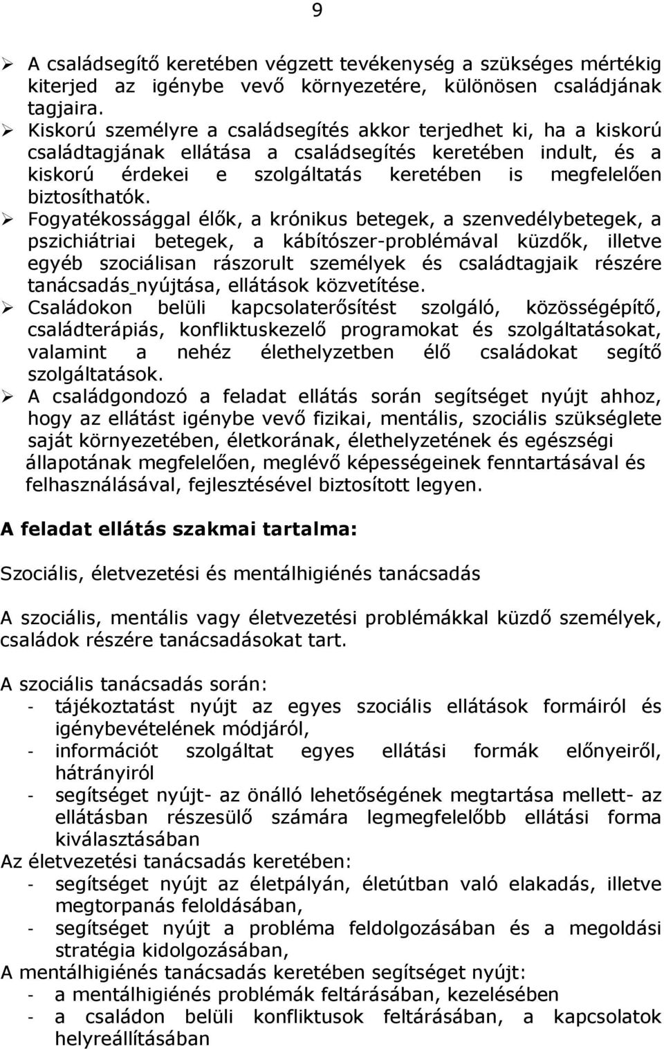 Fogyatékossággal élők, a krónikus betegek, a szenvedélybetegek, a pszichiátriai betegek, a kábítószer-problémával küzdők, illetve egyéb szociálisan rászorult személyek és családtagjaik részére