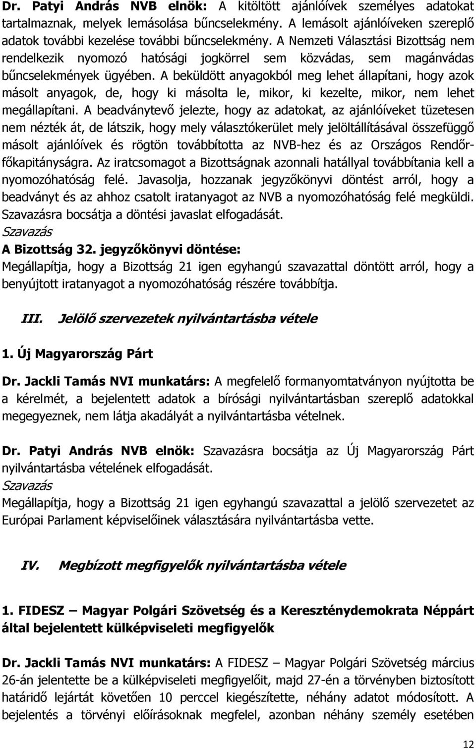 A beküldött anyagokból meg lehet állapítani, hogy azok másolt anyagok, de, hogy ki másolta le, mikor, ki kezelte, mikor, nem lehet megállapítani.