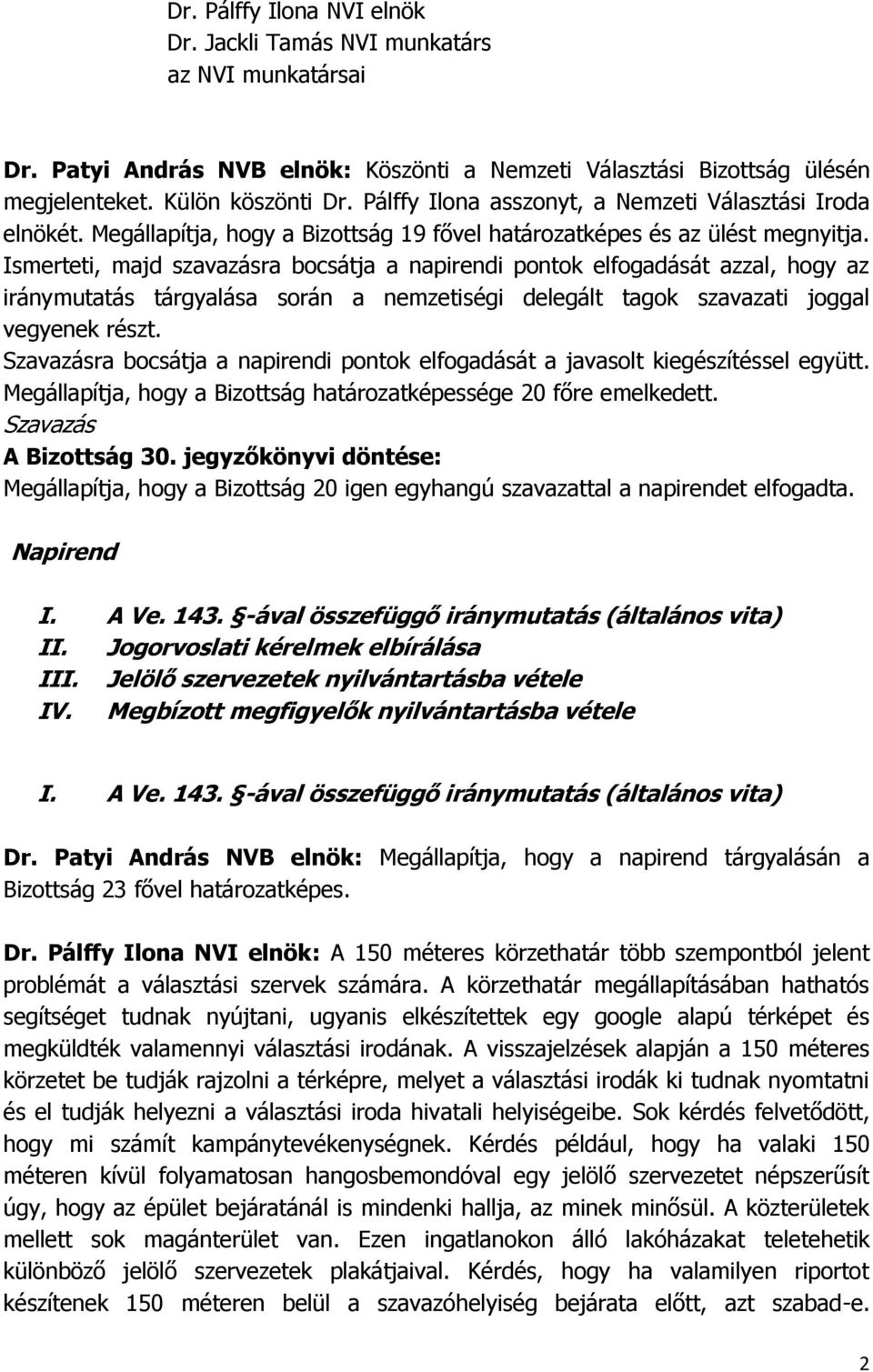 Ismerteti, majd szavazásra bocsátja a napirendi pontok elfogadását azzal, hogy az iránymutatás tárgyalása során a nemzetiségi delegált tagok szavazati joggal vegyenek részt.