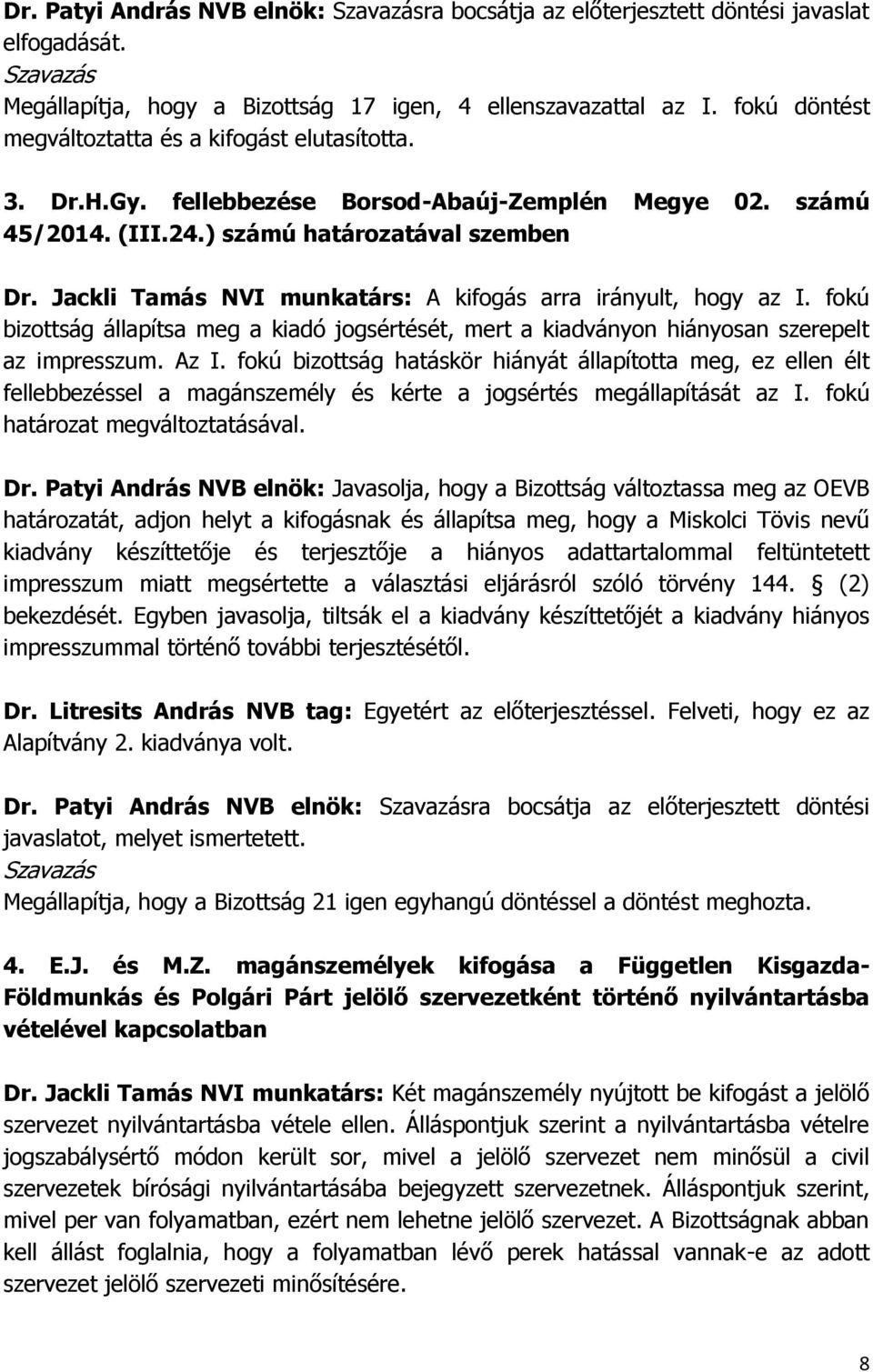 Jackli Tamás NVI munkatárs: A kifogás arra irányult, hogy az I. fokú bizottság állapítsa meg a kiadó jogsértését, mert a kiadványon hiányosan szerepelt az impresszum. Az I.