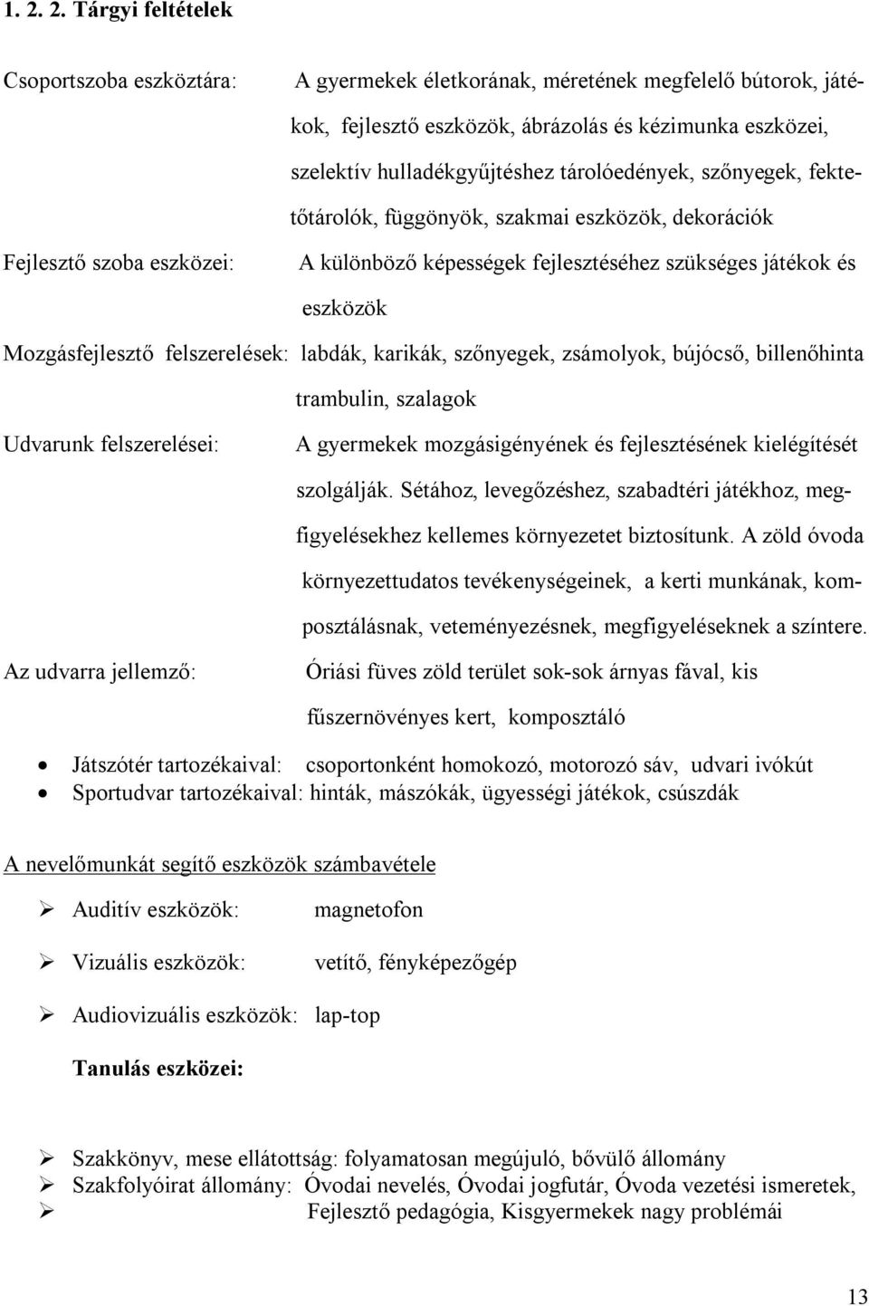 felszerelések: labdák, karikák, szőnyegek, zsámolyok, bújócső, billenőhinta trambulin, szalagok Udvarunk felszerelései: A gyermekek mozgásigényének és fejlesztésének kielégítését szolgálják.