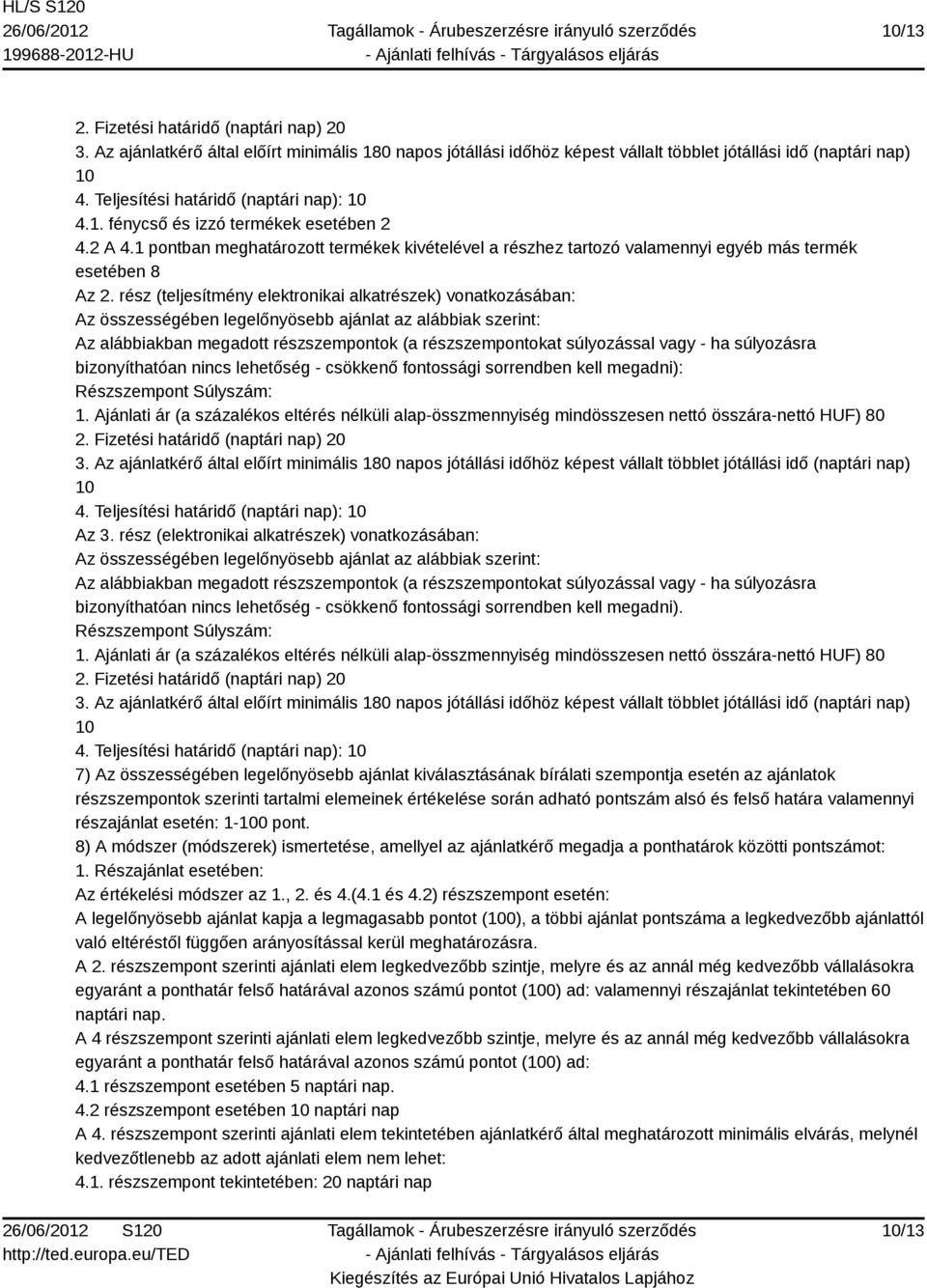 rész (teljesítmény elektronikai alkatrészek) vonatkozásában: Az összességében legelőnyösebb ajánlat az alábbiak szerint: Az alábbiakban megadott részszempontok (a részszempontokat súlyozással vagy -