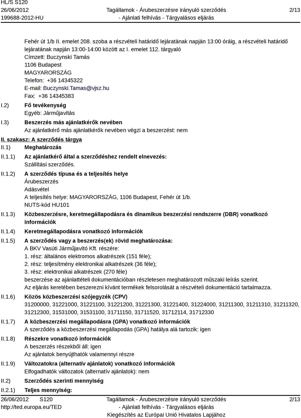 hu Fax: +36 14345383 Fő tevékenység Egyéb: Járműjavítás Beszerzés más ajánlatkérők nevében Az ajánlatkérő más ajánlatkérők nevében végzi a beszerzést: nem II. szakasz: A szerződés tárgya II.
