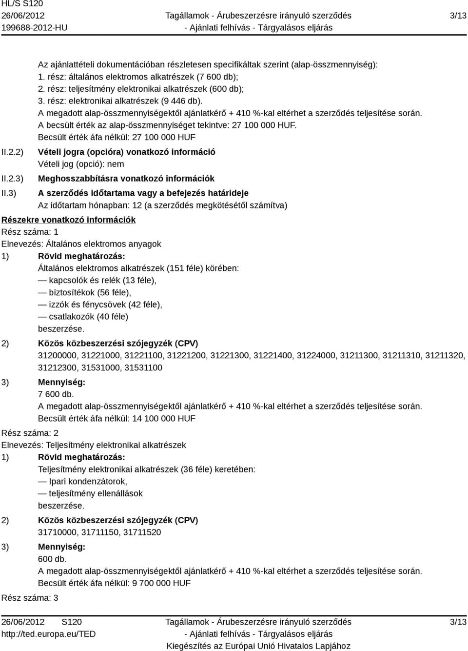 A becsült érték az alap-összmennyiséget tekintve: 27 100 000 HUF.