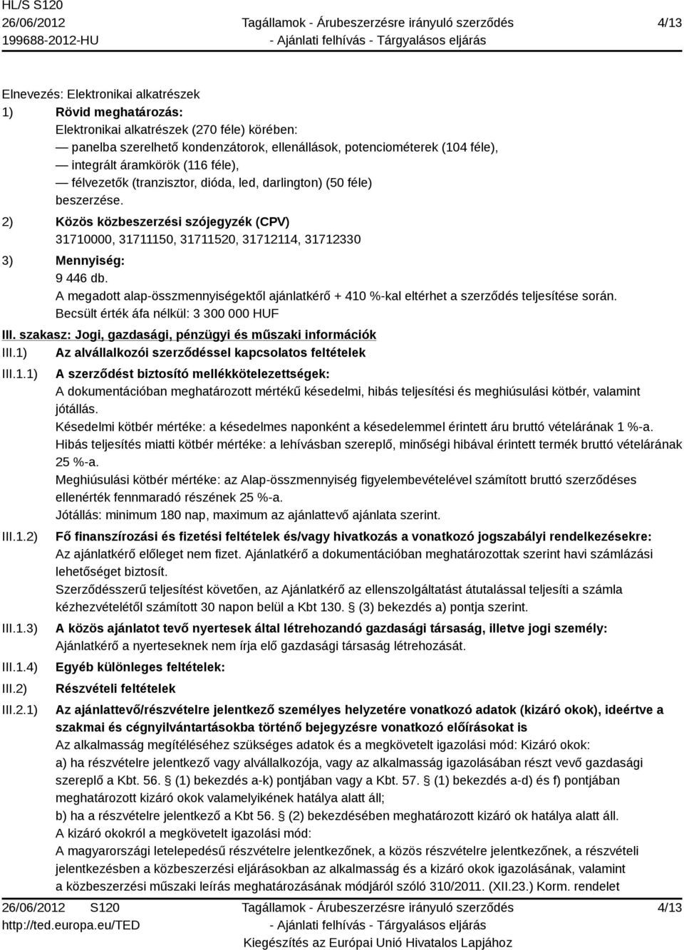 2) Közös közbeszerzési szójegyzék (CPV) 31710000, 31711150, 31711520, 31712114, 31712330 3) Mennyiség: 9 446 db.