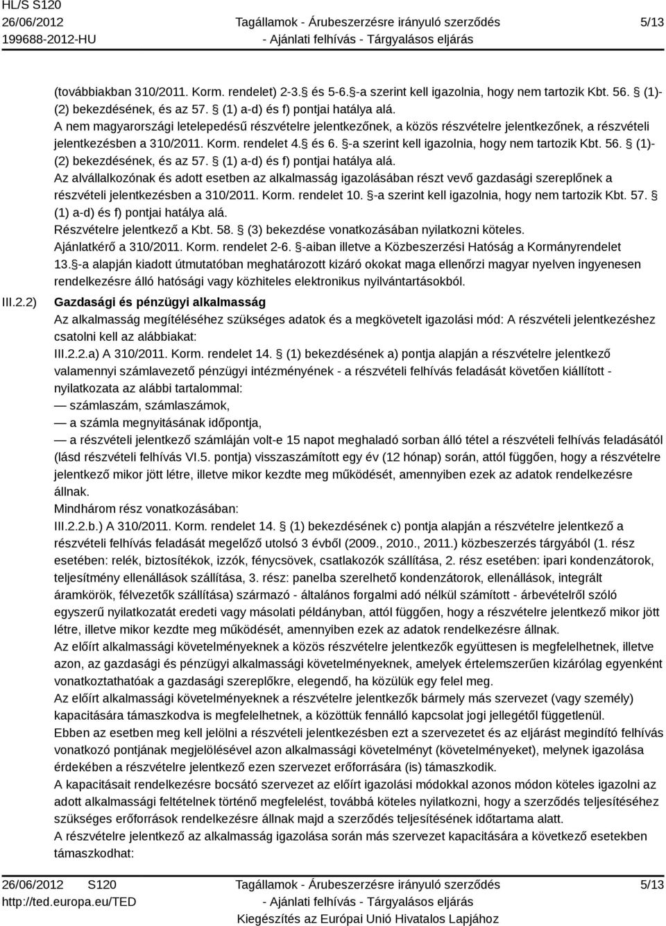 -a szerint kell igazolnia, hogy nem tartozik Kbt. 56. (1)- (2) bekezdésének, és az 57. (1) a-d) és f) pontjai hatálya alá.
