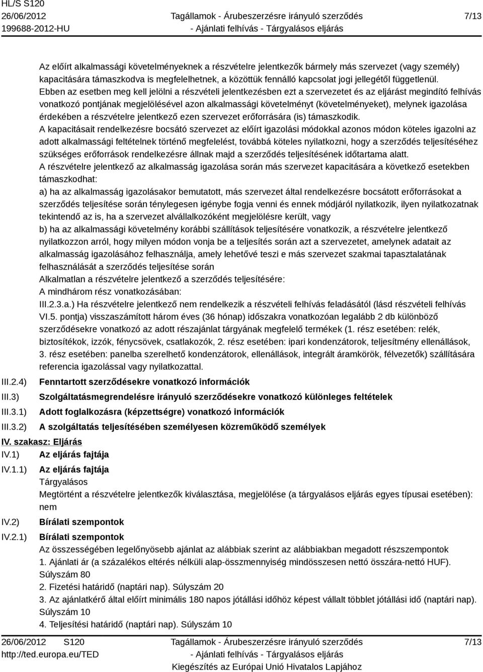 Ebben az esetben meg kell jelölni a részvételi jelentkezésben ezt a szervezetet és az eljárást megindító felhívás vonatkozó pontjának megjelölésével azon alkalmassági követelményt (követelményeket),