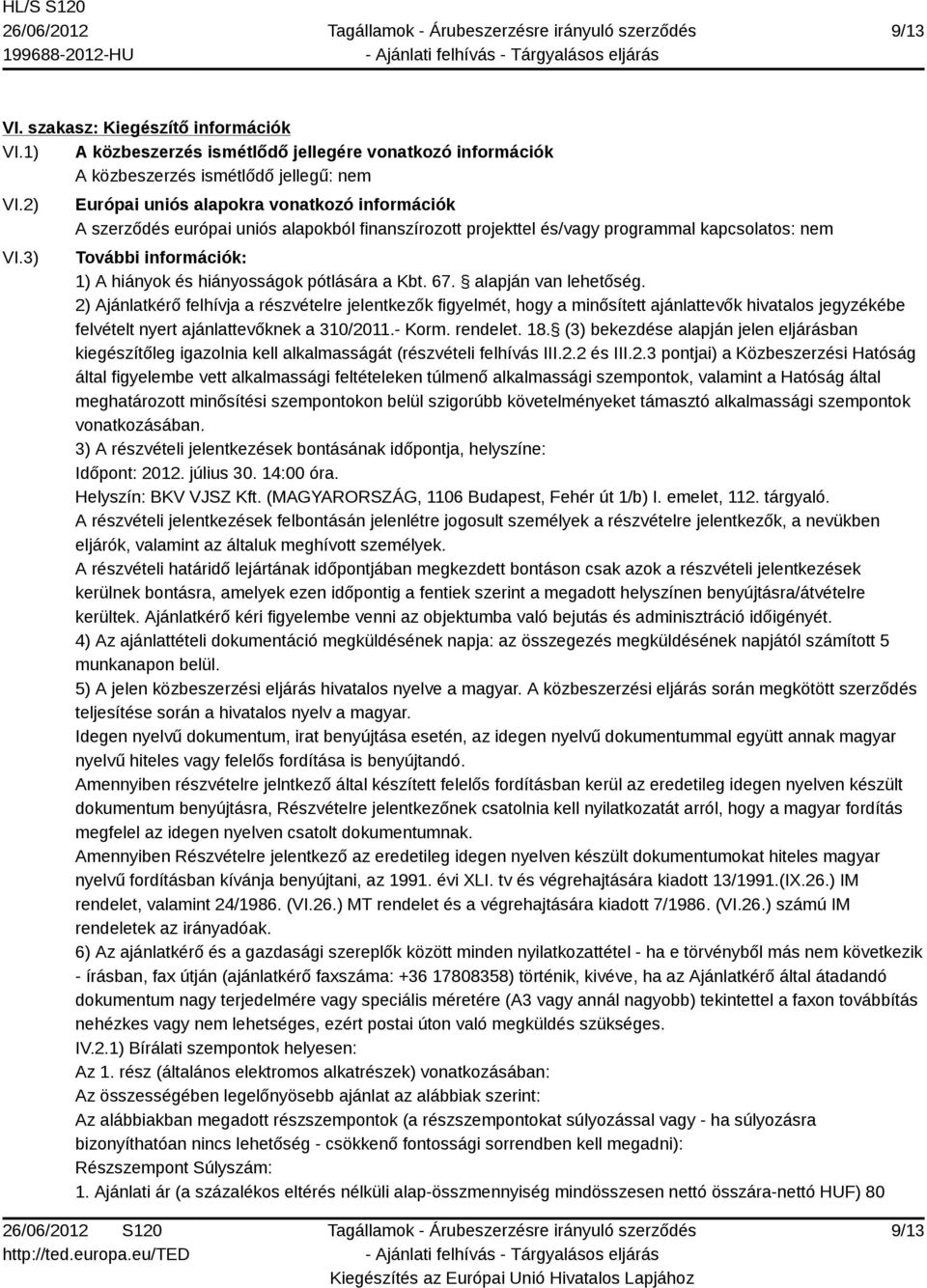 pótlására a Kbt. 67. alapján van lehetőség. 2) Ajánlatkérő felhívja a részvételre jelentkezők figyelmét, hogy a minősített ajánlattevők hivatalos jegyzékébe felvételt nyert ajánlattevőknek a 310/2011.