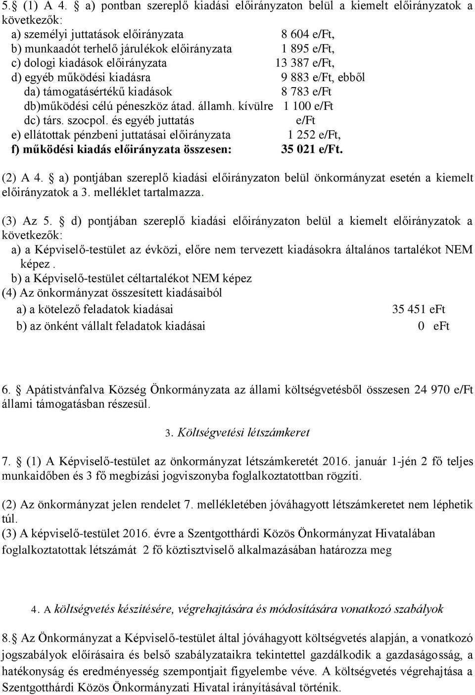 kiadások előirányzata 13 387 e/ft, d) egyéb működési kiadásra 9 883 e/ft, ebből da) támogatásértékű kiadások 8 783 e/ft db)működési célú péneszköz átad. államh. kívülre 1 100 e/ft dc) társ. szocpol.