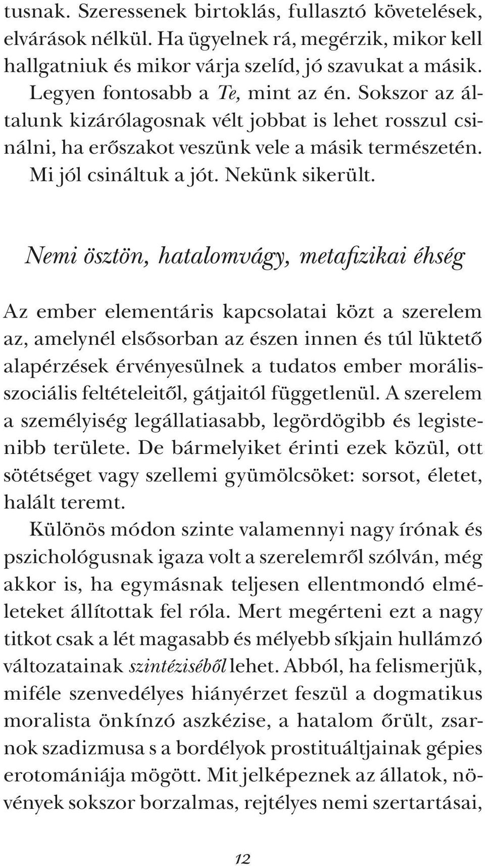 Nemi ösztön, hatalomvágy, metafizikai éhség Az ember elementáris kapcsolatai közt a szerelem az, amelynél elsősorban az észen innen és túl lüktető alapérzések érvényesülnek a tudatos ember