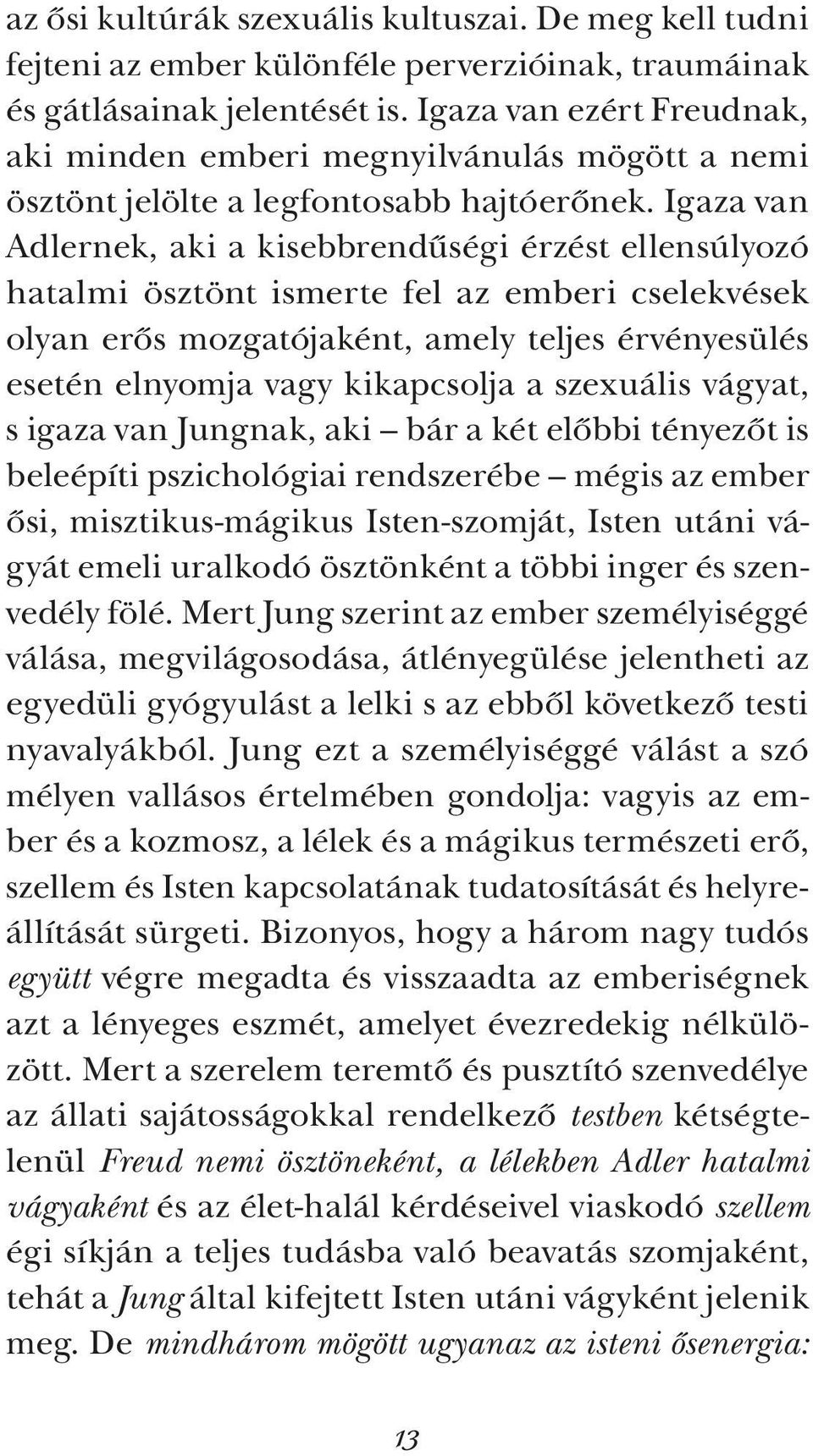 Igaza van Adlernek, aki a kisebbrendűségi érzést ellensúlyozó hatalmi ösztönt ismerte fel az emberi cselekvések olyan erős mozgatójaként, amely teljes érvényesülés esetén elnyomja vagy kikapcsolja a