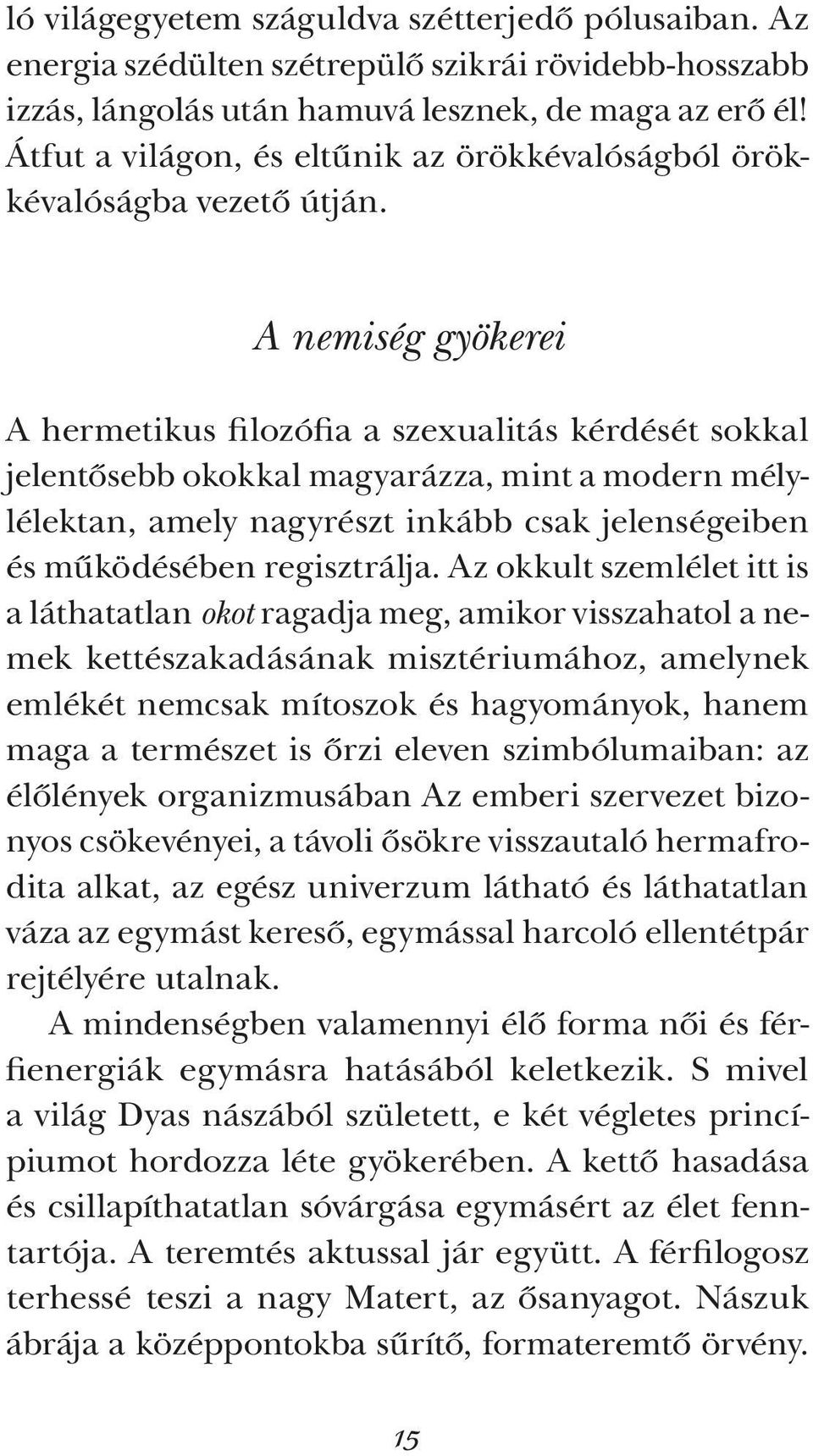 A nemiség gyökerei A hermetikus filozófia a szexualitás kérdését sokkal jelentősebb okokkal magyarázza, mint a modern mélylélektan, amely nagyrészt inkább csak jelenségeiben és működésében