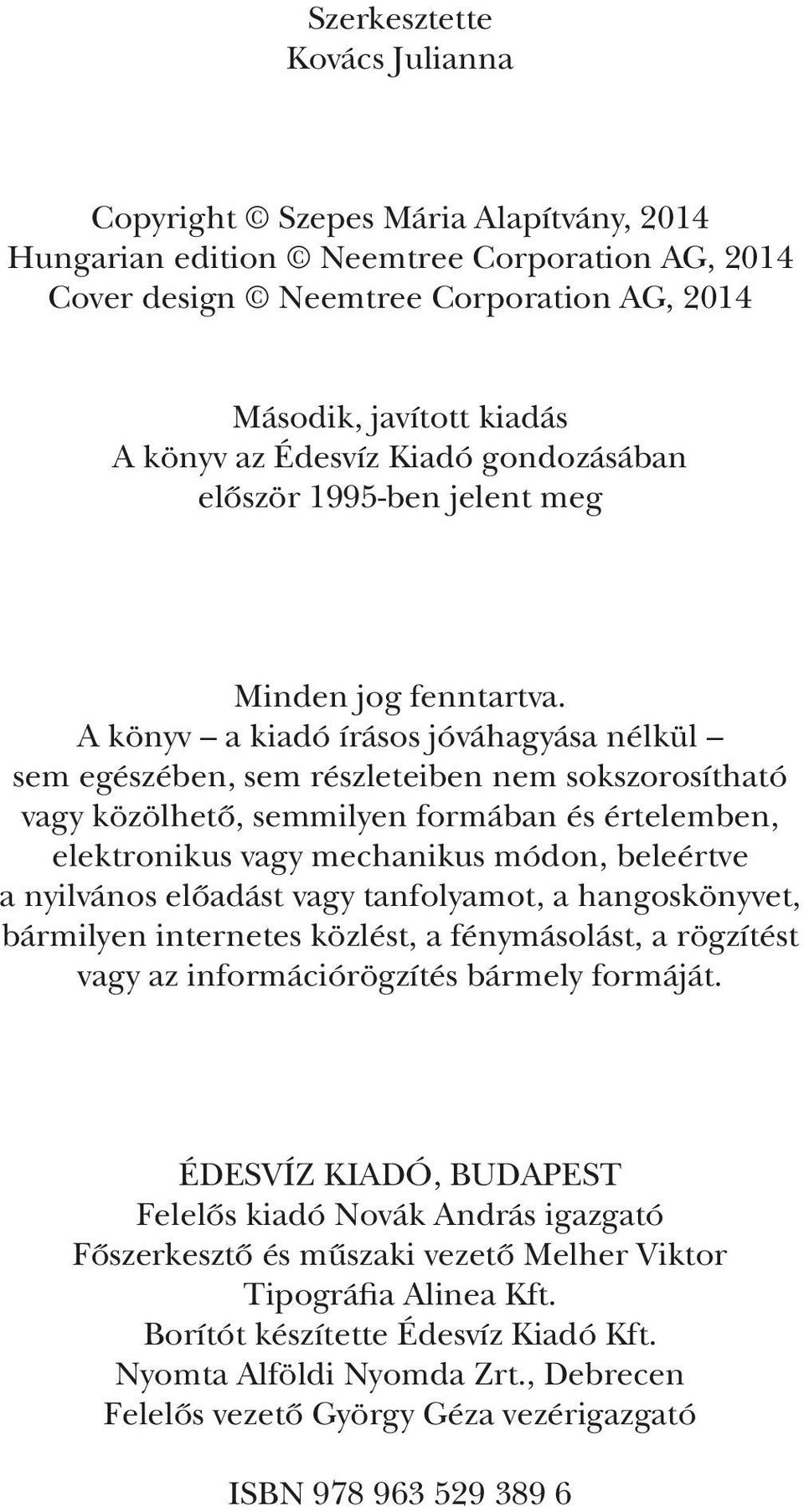 A könyv a kiadó írásos jóváhagyása nélkül sem egészében, sem részleteiben nem sokszorosítható vagy közölhető, semmilyen formában és értelemben, elektronikus vagy mechanikus módon, beleértve a