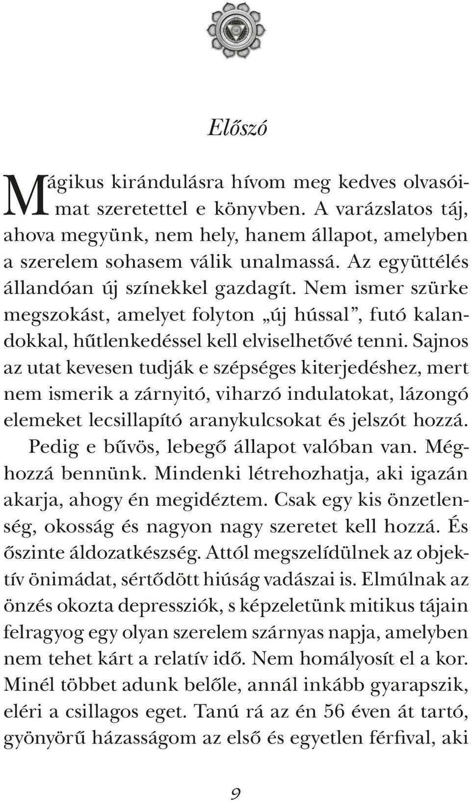 Sajnos az utat kevesen tudják e szépséges kiterjedéshez, mert nem ismerik a zárnyitó, viharzó indulatokat, lázongó elemeket lecsillapító aranykulcsokat és jelszót hozzá.