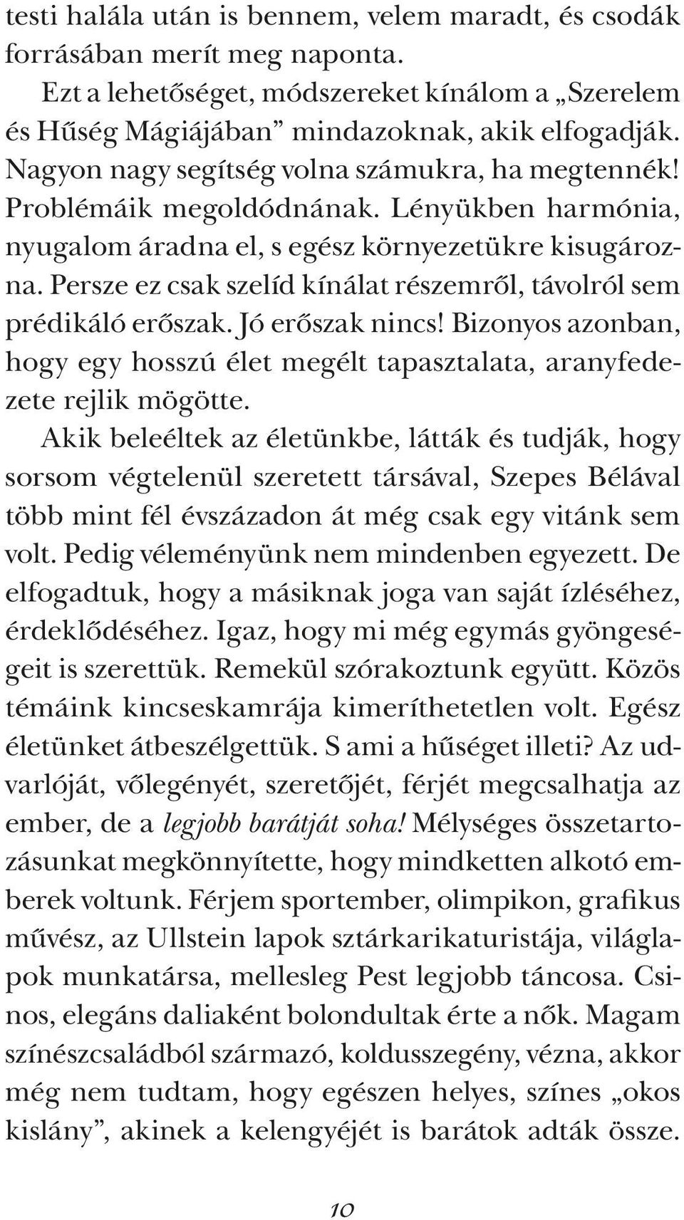 Persze ez csak szelíd kínálat részemről, távolról sem prédikáló erőszak. Jó erőszak nincs! Bizonyos azonban, hogy egy hosszú élet megélt tapasztalata, aranyfedezete rejlik mögötte.