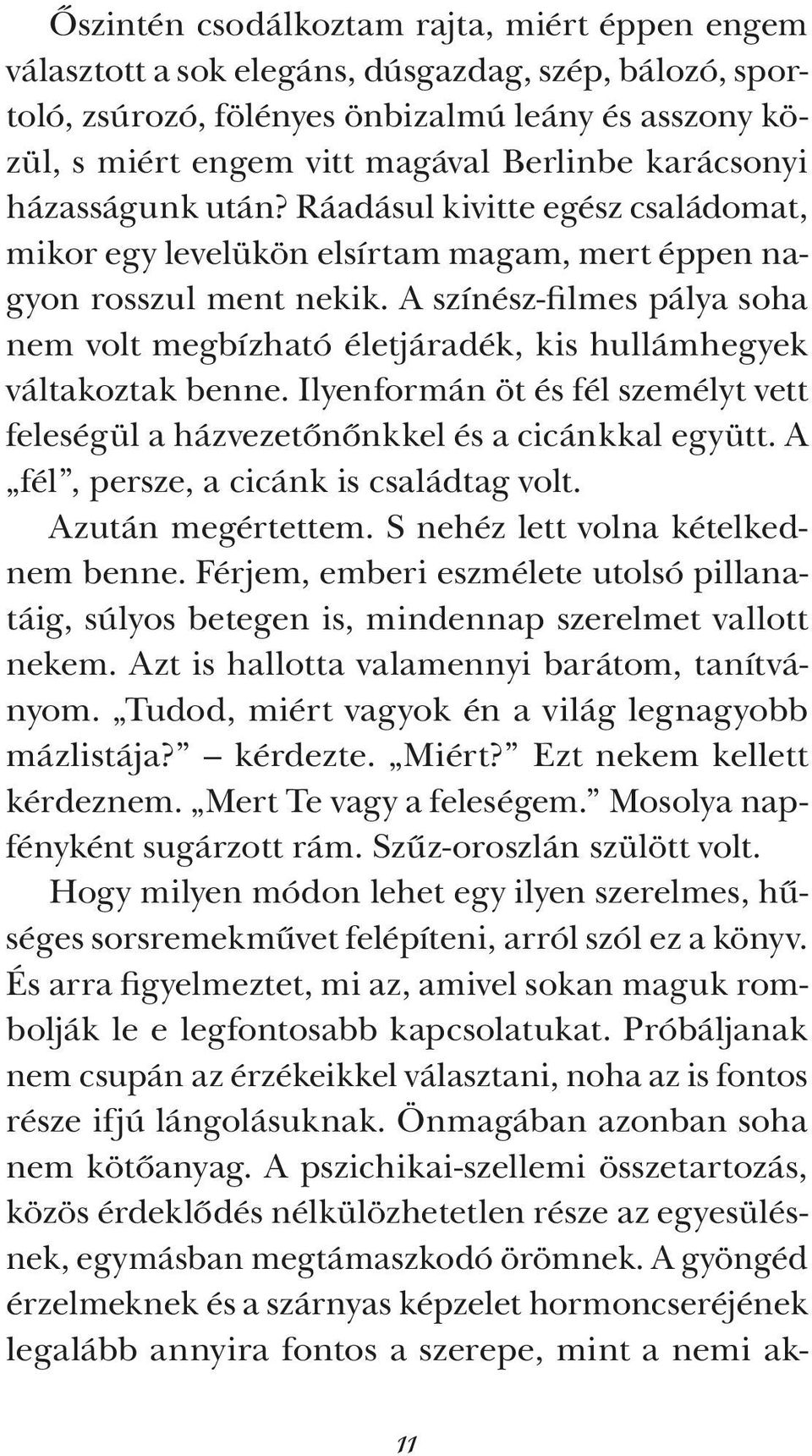 A színész-filmes pálya soha nem volt megbízható életjáradék, kis hullámhegyek váltakoztak benne. Ilyenformán öt és fél személyt vett feleségül a házvezetőnőnkkel és a cicánkkal együtt.