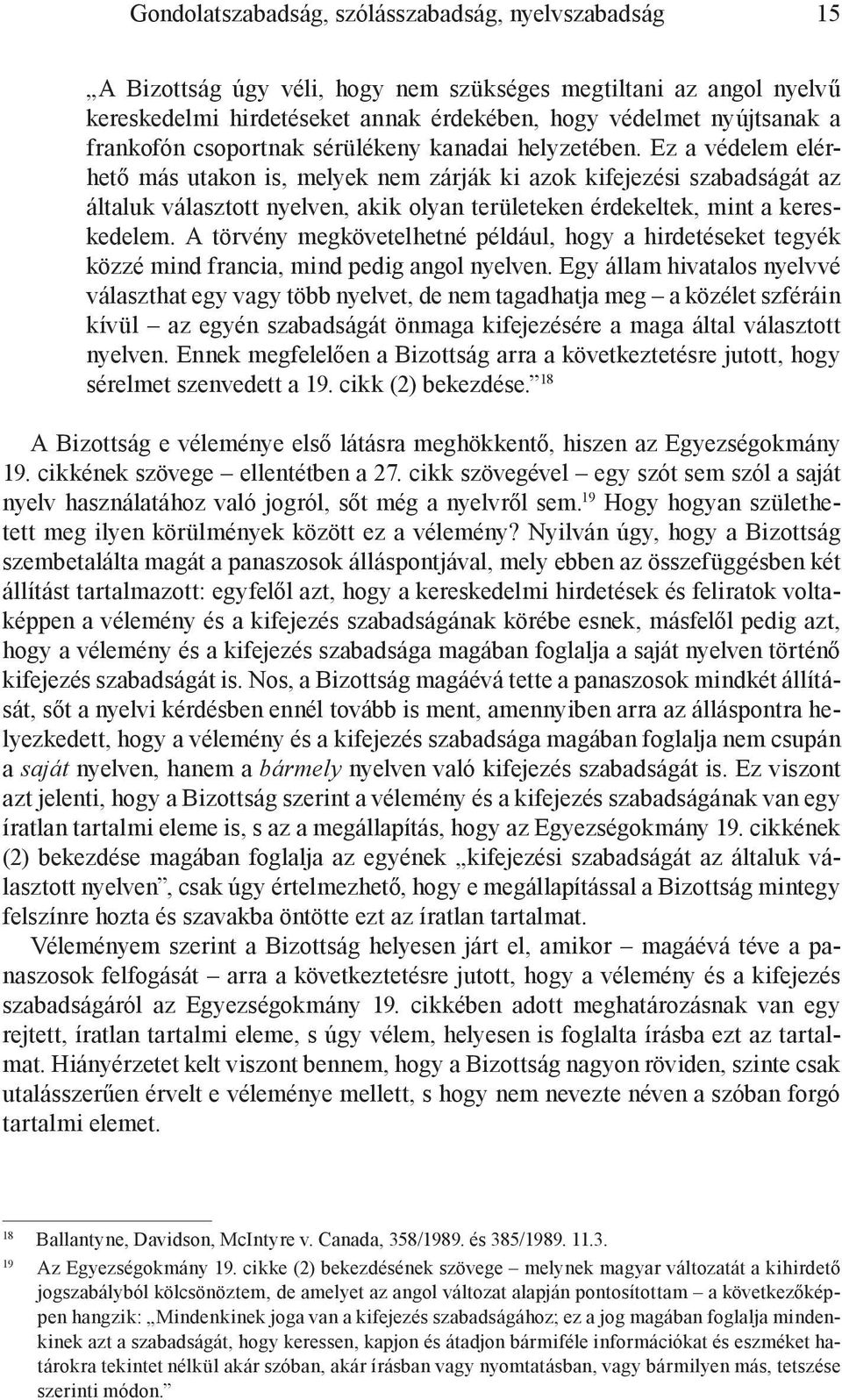 Ez a védelem elérhető más utakon is, melyek nem zárják ki azok kifejezési szabadságát az általuk választott nyelven, akik olyan területeken érdekeltek, mint a kereskedelem.