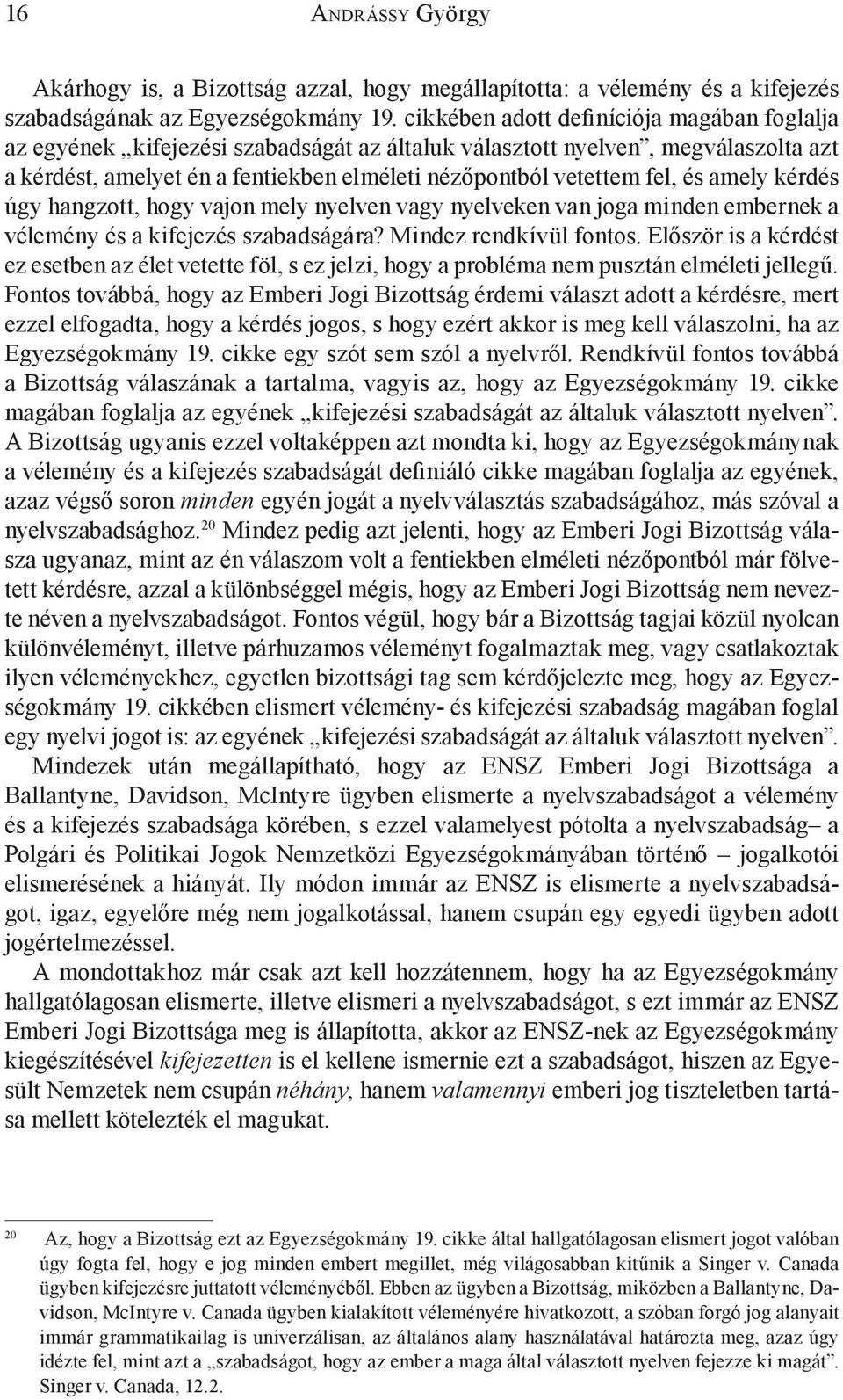 amely kérdés úgy hangzott, hogy vajon mely nyelven vagy nyelveken van joga minden embernek a vélemény és a kifejezés szabadságára? Mindez rendkívül fontos.