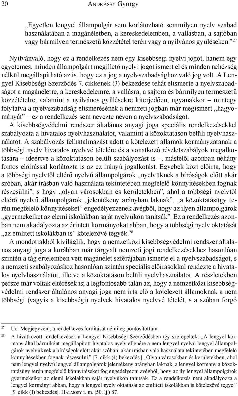 27 Nyilvánvaló, hogy ez a rendelkezés nem egy kisebbségi nyelvi jogot, hanem egy egyetemes, minden állampolgárt megillető nyelvi jogot ismert el és minden nehézség nélkül megállapítható az is, hogy