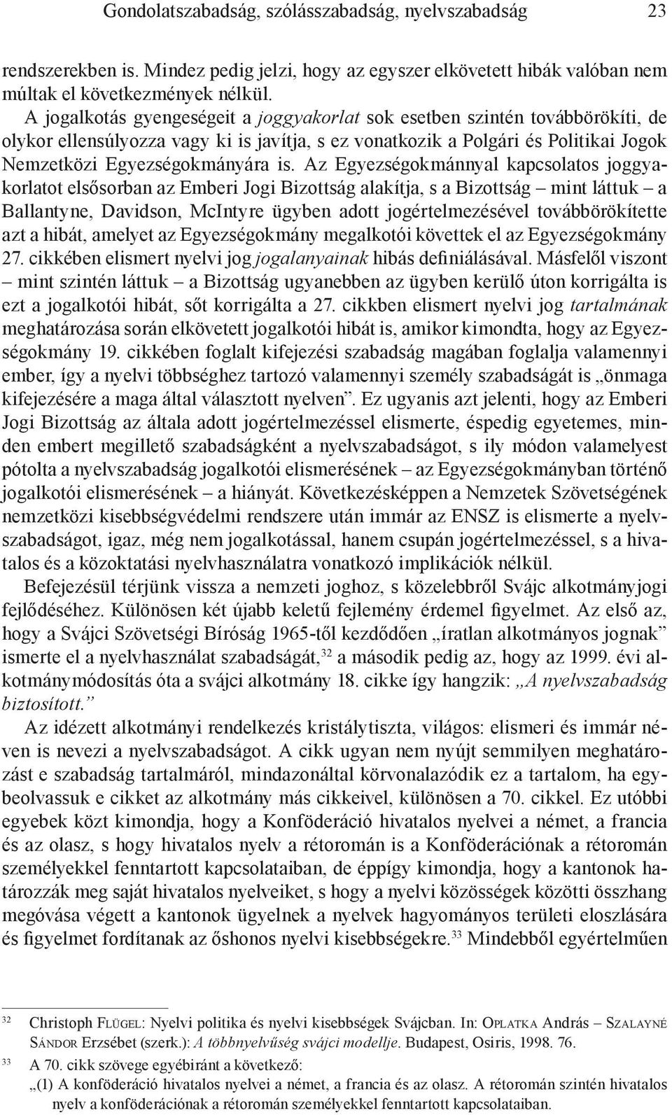 Az Egyezségokmánnyal kapcsolatos joggyakorlatot elsősorban az Emberi Jogi Bizottság alakítja, s a Bizottság mint láttuk a Ballantyne, Davidson, McIntyre ügyben adott jogértelmezésével