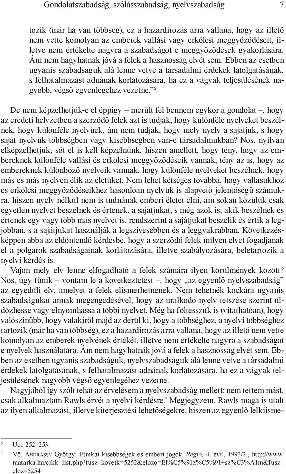 Ebben az esetben ugyanis szabadságuk alá lenne vetve a társadalmi érdekek latolgatásának, s felhatalmazást adnának korlátozására, ha ez a vágyak teljesülésének nagyobb, végső egyenlegéhez vezetne.