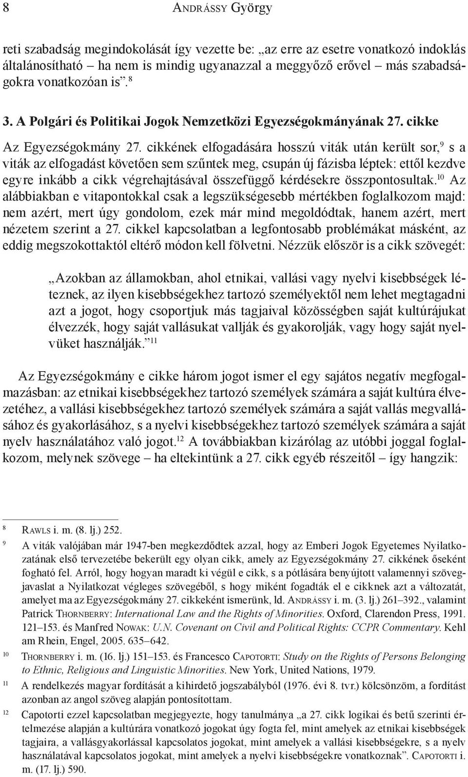 cikkének elfogadására hosszú viták után került sor, 9 s a viták az elfogadást követően sem szűntek meg, csupán új fázisba léptek: ettől kezdve egyre inkább a cikk végrehajtásával összefüggő