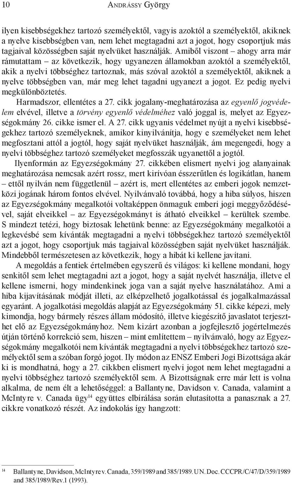 Amiből viszont ahogy arra már rámutattam az következik, hogy ugyanezen államokban azoktól a személyektől, akik a nyelvi többséghez tartoznak, más szóval azoktól a személyektől, akiknek a nyelve