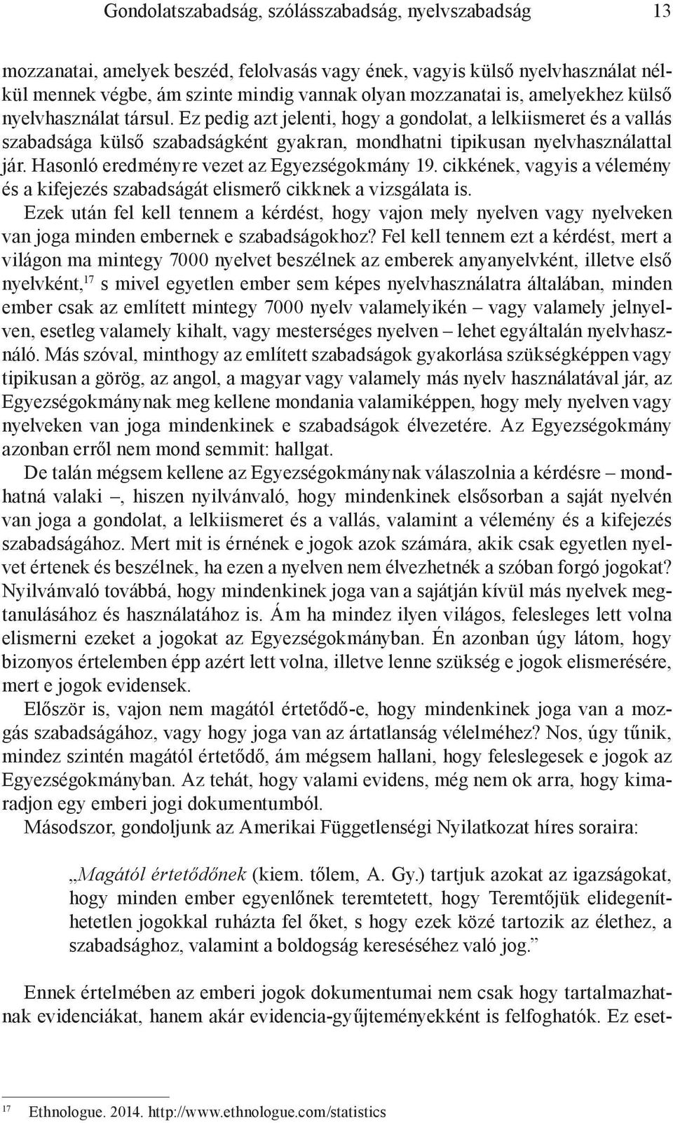 Hasonló eredményre vezet az Egyezségokmány 19. cikkének, vagyis a vélemény és a kifejezés szabadságát elismerő cikknek a vizsgálata is.