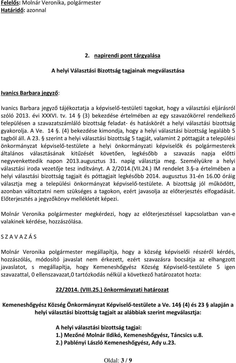 szóló 2013. évi XXXVI. tv. 14 (3) bekezdése értelmében az egy szavazókörrel rendelkező településen a szavazatszámláló bizottság feladat- és hatáskörét a helyi választási bizottság gyakorolja. A Ve.