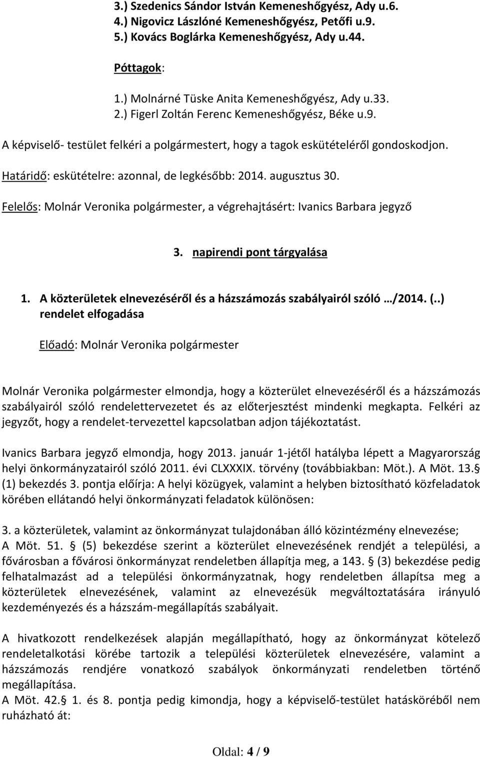 Határidő: eskütételre: azonnal, de legkésőbb: 2014. augusztus 30. Felelős: Molnár Veronika polgármester, a végrehajtásért: Ivanics Barbara jegyző 3. napirendi pont tárgyalása 1.