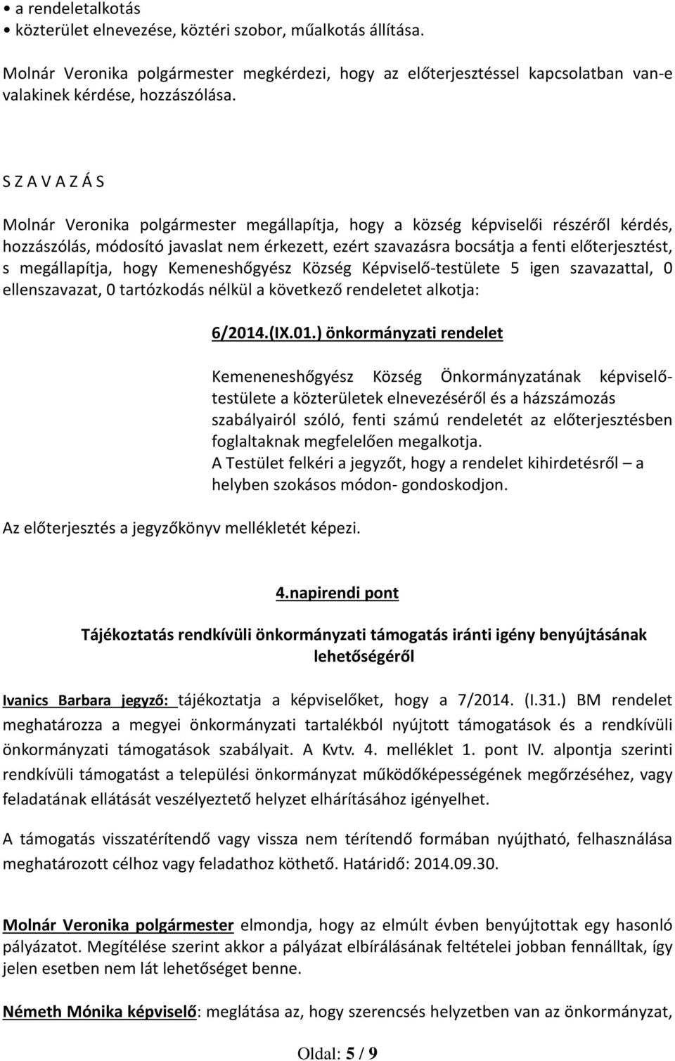 megállapítja, hogy Kemeneshőgyész Község Képviselő-testülete 5 igen szavazattal, 0 ellenszavazat, 0 tartózkodás nélkül a következő rendeletet alkotja: 6/2014