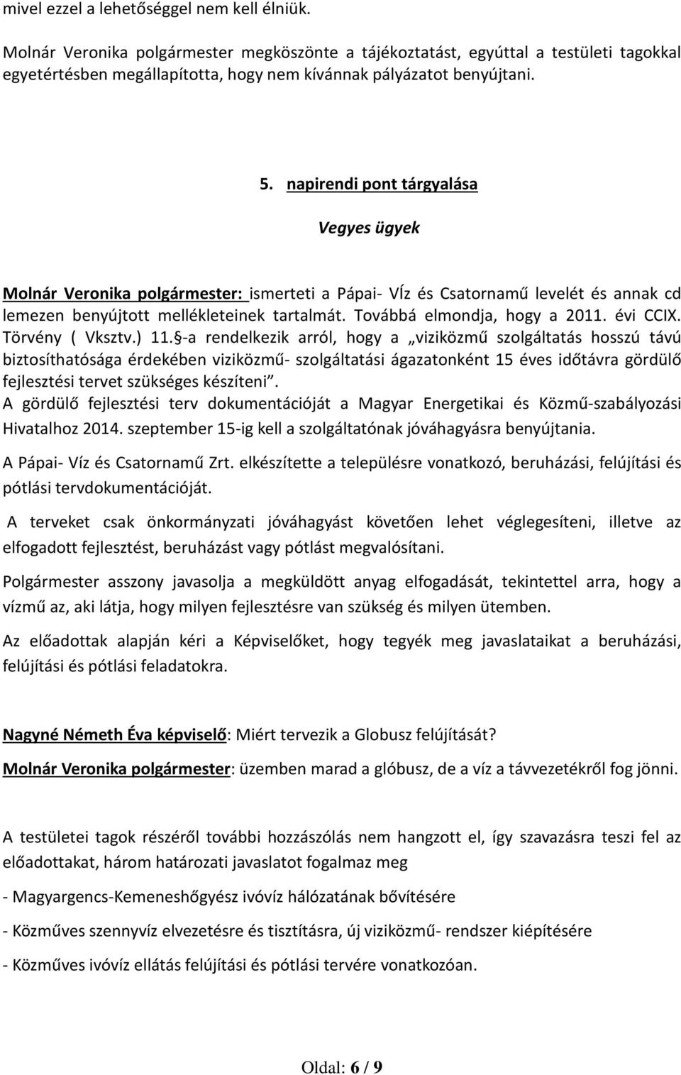 napirendi pont tárgyalása Vegyes ügyek Molnár Veronika polgármester: ismerteti a Pápai- VÍz és Csatornamű levelét és annak cd lemezen benyújtott mellékleteinek tartalmát.