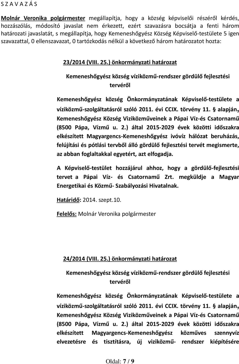 ) önkormányzati határozat Kemeneshőgyész község víziközmű-rendszer gördülő fejlesztési tervéről Kemeneshőgyész község Önkormányzatának Képviselő-testülete a víziközmű-szolgáltatásról szóló 2011.