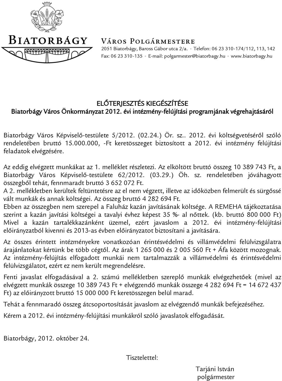 . 2012. évi költségvetéséről szóló rendeletében bruttó 15.000.000, -Ft keretösszeget biztosított a 2012. évi intézmény felújítási feladatok elvégzésére. Az eddig elvégzett munkákat az 1.