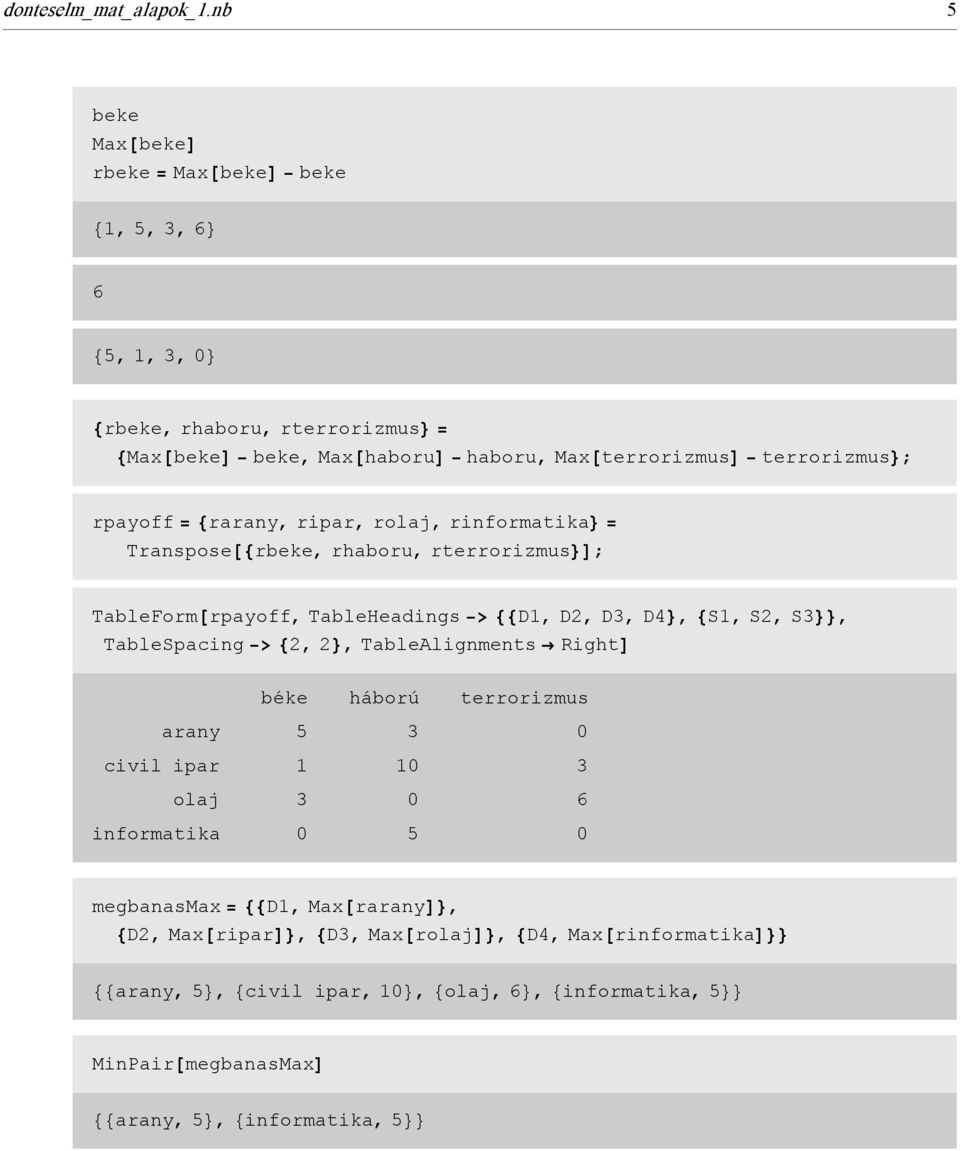 Max@terrorizmusD terrorizmus<; rpayoff = 8rarany, ripar, rolaj, rinformatika< = Transpose@8rbeke, rhaboru, rterrorizmus<d; TableForm@rpayoff, TableHeadings