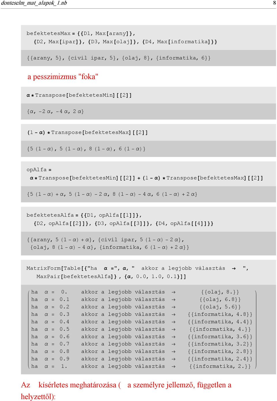 Transpose@befektetesMinD@@2DD 8α, 2 α, 4 α, 2 α< H1 αl Transpose@befektetesMaxD@@2DD 85 H1 αl, 5 H1 αl, 8 H1 αl, 6 H1 αl< opalfa = α Transpose@befektetesMinD@@2DD + H1 αl