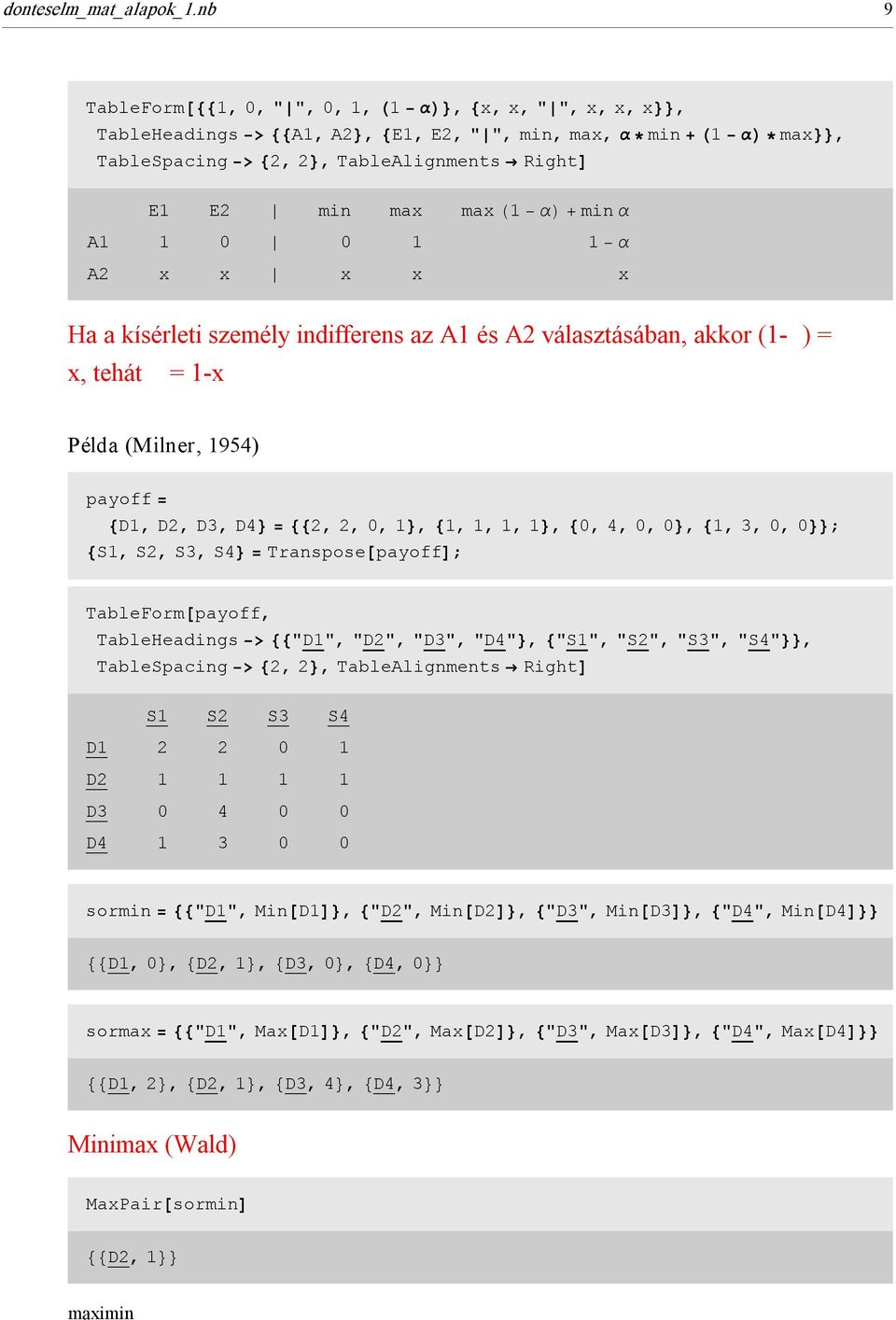 Ha a kísérleti személy indifferens az A1 és A2 választásában, akkor (1 ) = x, tehát = 1 x Példa (Milner, 1954) payoff = 8D1, D2, D3, D4< = 882, 2, 0, 1<, 81, 1, 1, 1<, 80, 4, 0, 0<, 81, 3, 0, 0<<;