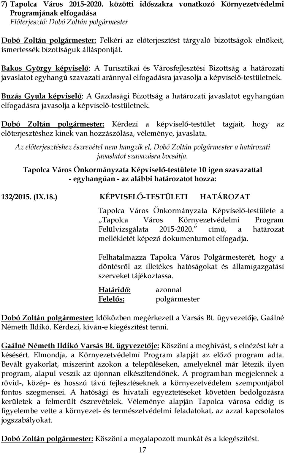 álláspontját. Bakos György képviselő: A Turisztikai és Városfejlesztési Bizottság a határozati javaslatot egyhangú szavazati aránnyal elfogadásra javasolja a képviselő-testületnek.