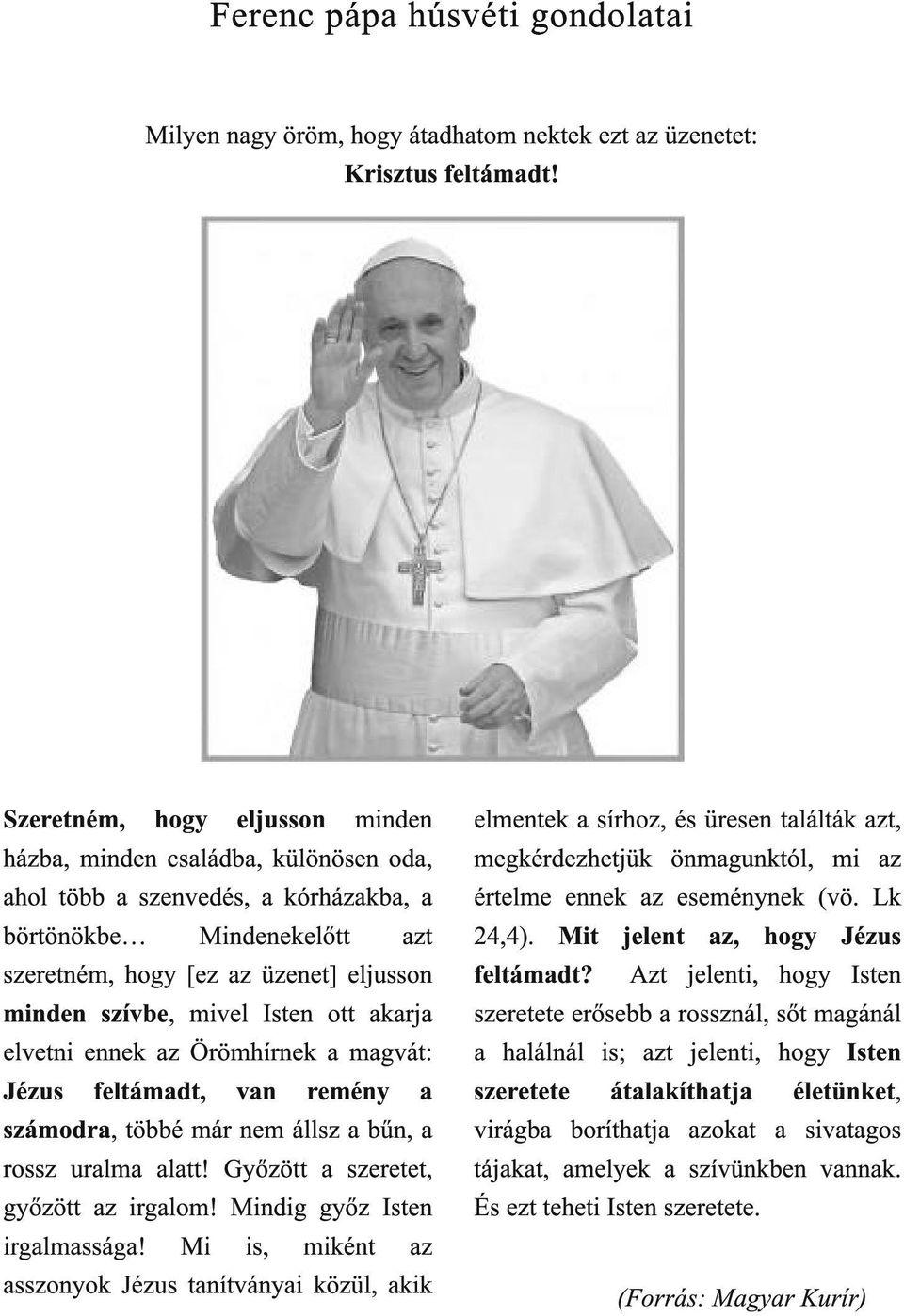 Isten ott akarja elvetni ennek az Örömhírnek a magvát: Jézus feltámadt, van remény a számodra, többé már nem állsz a bűn, a rossz uralma alatt! Győzött a szeretet, győzött az irgalom!