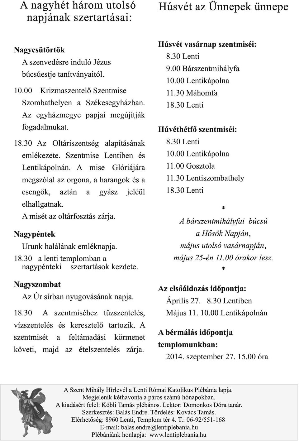 A mise Glóriájára megszólal az orgona, a harangok és a csengők, aztán a gyász jeléül elhallgatnak. A misét az oltárfosztás zárja. Nagypéntek Urunk halálának emléknapja. 1 8.