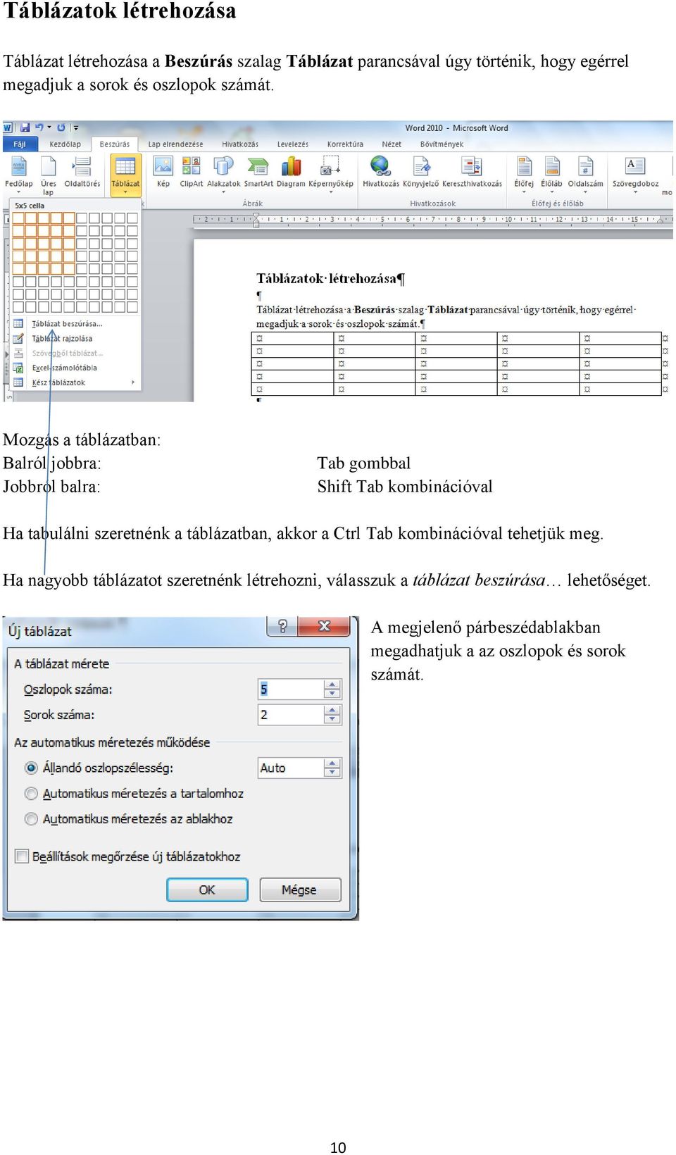 Mozgás a táblázatban: Balról jobbra: Jobbról balra: Tab gombbal Shift Tab kombinációval Ha tabulálni szeretnénk a