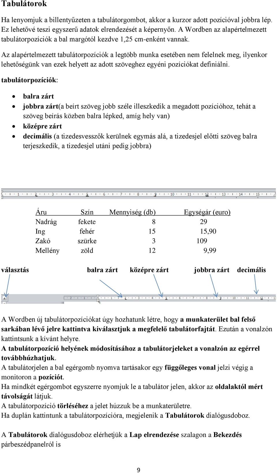 Az alapértelmezett tabulátorpozíciók a legtöbb munka esetében nem felelnek meg, ilyenkor lehetőségünk van ezek helyett az adott szöveghez egyéni pozíciókat definiálni.