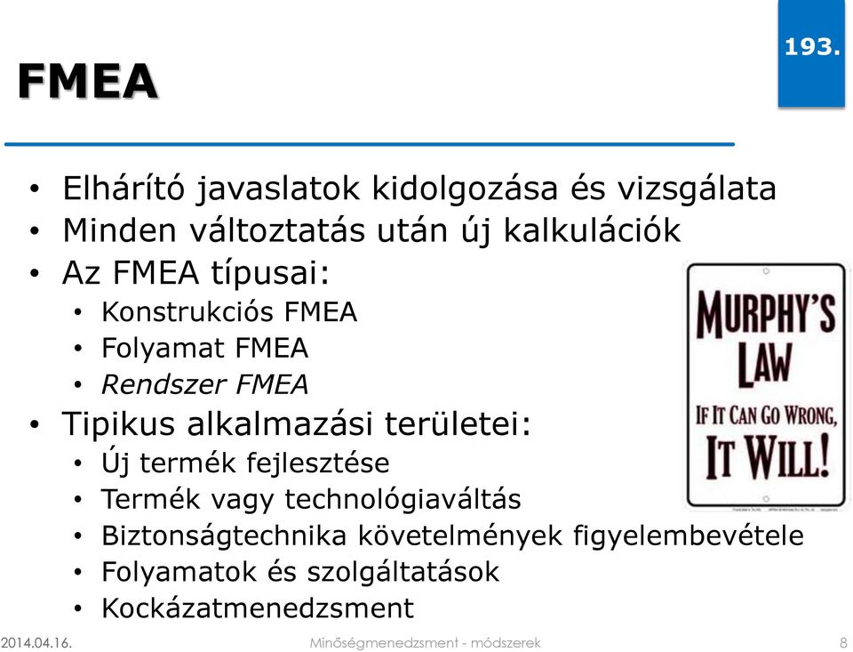 típusai: Konstrukciós FMEA Folyamat FMEA Rendszer FMEA Tipikus alkalmazási területei: Új