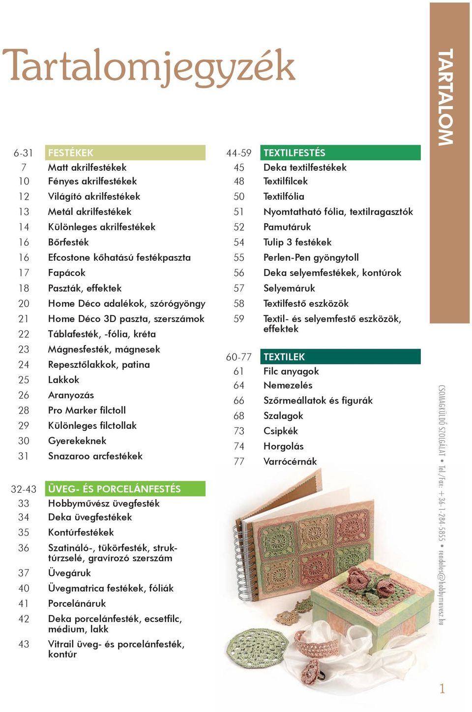 Lakkok 26 Aranyozás 28 Pro Marker filctoll 29 Különleges filctollak 30 Gyerekeknek 31 Snazaroo arcfestékek 32-43 Üveg- és porcelánfestés 33 Hobbyművész üvegfesték 34 Deka üvegfestékek 35