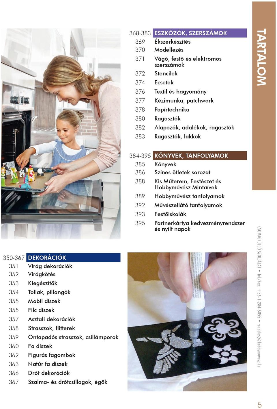 festő és elektromos szerszámok 372 Stencilek 374 Ecsetek 376 Textil és hagyomány 377 Kézimunka, patchwork 378 Papírtechnika 380 Ragasztók 382 Alapozók, adalékok, ragasztók 383 Ragasztók, lakkok