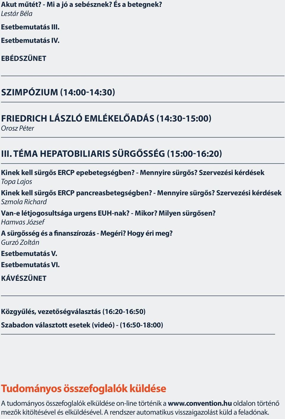 - Mikor? Milyen sürgősen? Hamvas József A sürgősség és a finanszírozás - Megéri? Hogy éri meg? Gurzó Zoltán Esetbemutatás V. Esetbemutatás VI.