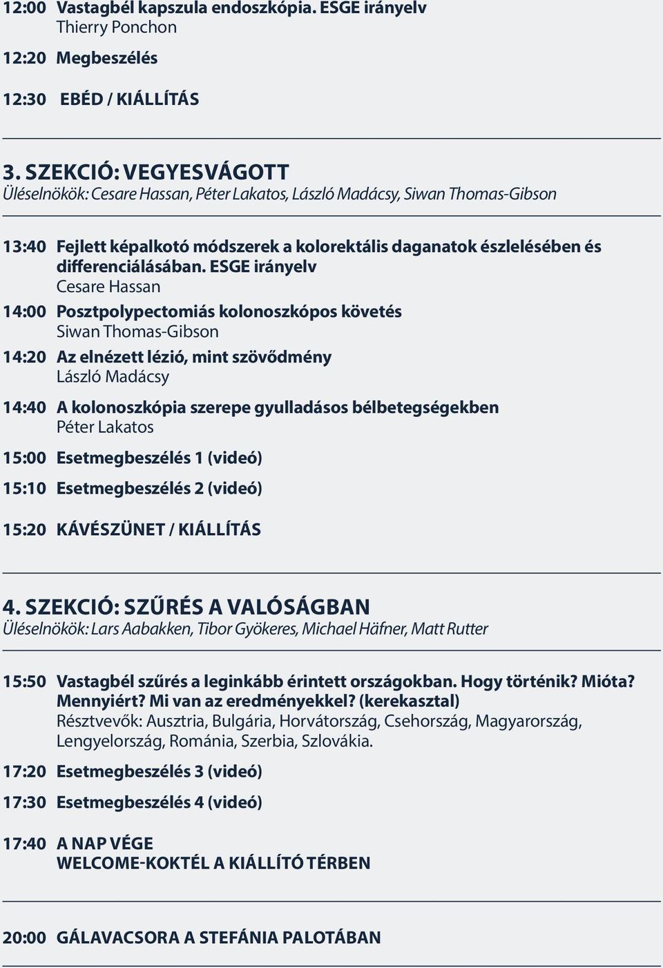 ESGE irányelv Cesare Hassan 14:00 Posztpolypectomiás kolonoszkópos követés Siwan Thomas-Gibson 14:20 Az elnézett lézió, mint szövődmény László Madácsy 14:40 A kolonoszkópia szerepe gyulladásos